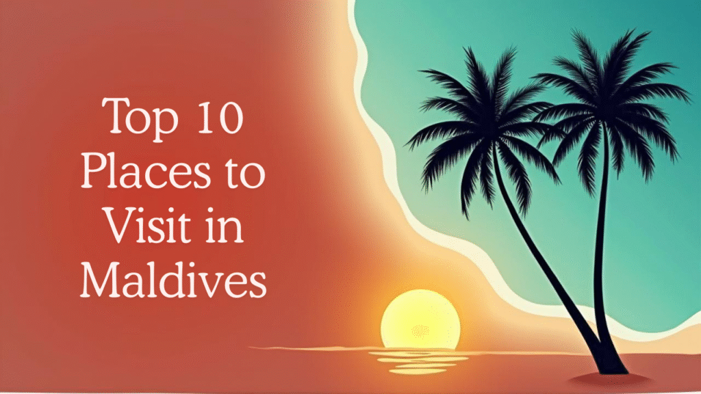 Top 10 Places to Visit in Maldives